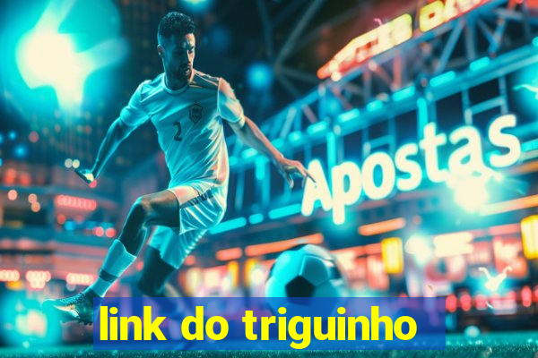 link do triguinho